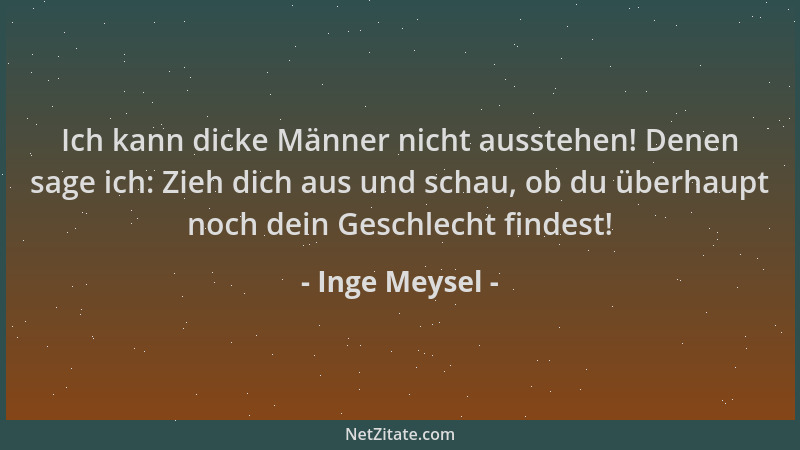 Inge Meysel - Ich kann dicke Männer nicht ausstehen! Denen sage ich: Zieh dich aus und schau, ob du überhaupt noch dein Ges...