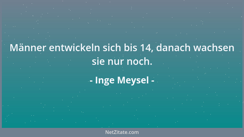 Inge Meysel - Männer entwickeln sich bis 14, danach wachsen sie nur noch....
