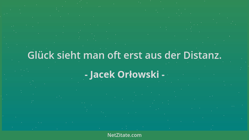 Jacek Orłowski - Glück sieht man oft erst aus der Distanz....