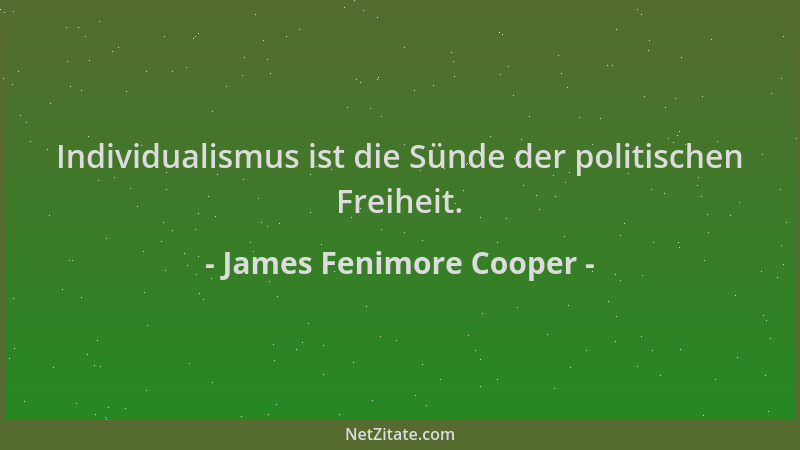 James Fenimore Cooper - Individualismus ist die Sünde der politischen Freiheit....