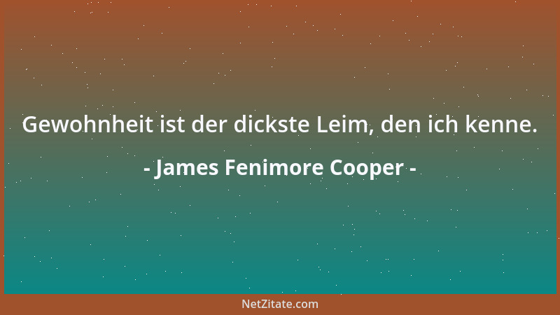 James Fenimore Cooper - Gewohnheit ist der dickste Leim, den ich kenne....