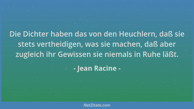 Jean Racine - Die Dichter haben das von den Heuchlern, daß sie stets vertheidigen, was sie machen, daß aber zugleich ihr Ge...