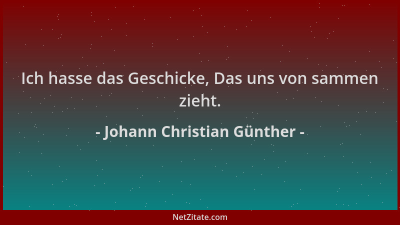 Johann Christian Günther - Ich hasse das Geschicke, Das uns von sammen zieht....