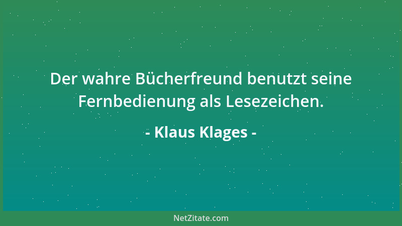Klaus Klages - Der wahre Bücherfreund benutzt seine Fernbedienung als Lesezeichen....