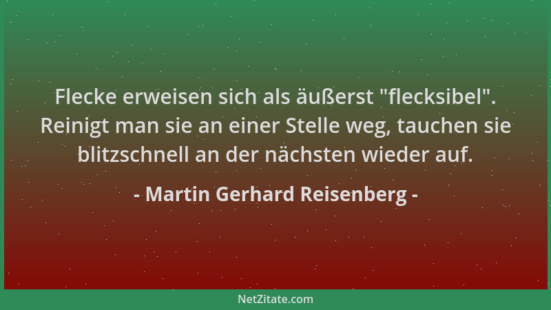 Martin Gerhard Reisenberg - Flecke erweisen sich als äußerst  "flecksibel ". Reinigt man sie an einer Stelle weg, tauchen sie...