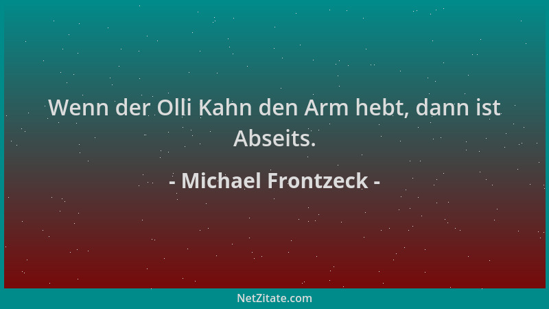 Michael Frontzeck - Wenn der Olli Kahn den Arm hebt, dann ist Abseits....