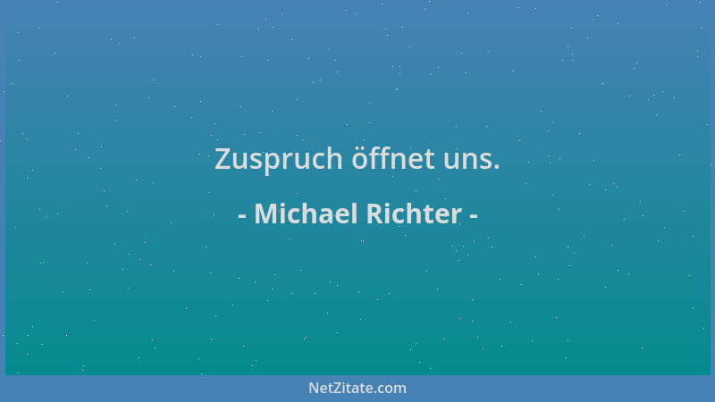 Michael Richter - Zuspruch öffnet uns....
