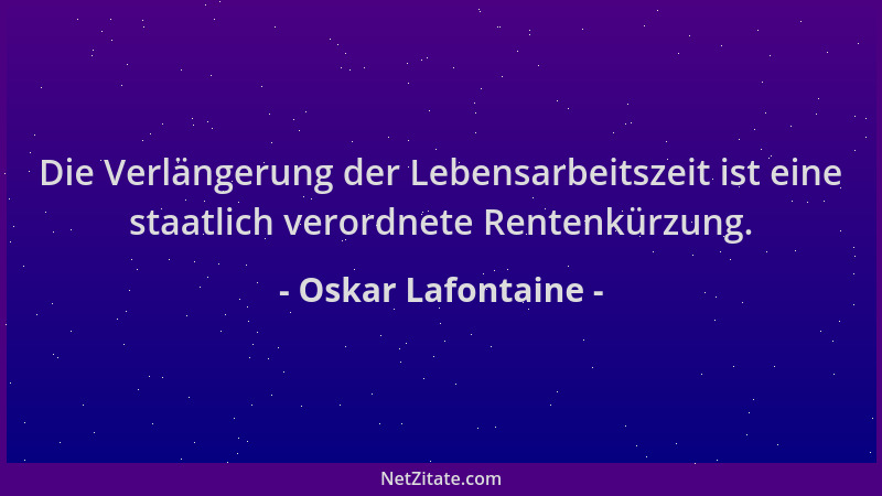 Oskar Lafontaine - Die Verlängerung der Lebensarbeitszeit ist eine staatlich verordnete Rentenkürzung....