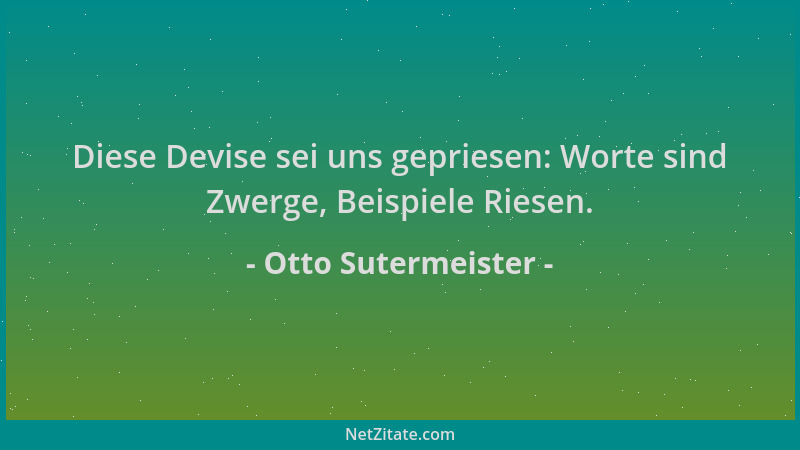 Otto Sutermeister - Diese Devise sei uns gepriesen: Worte sind Zwerge, Beispiele Riesen....