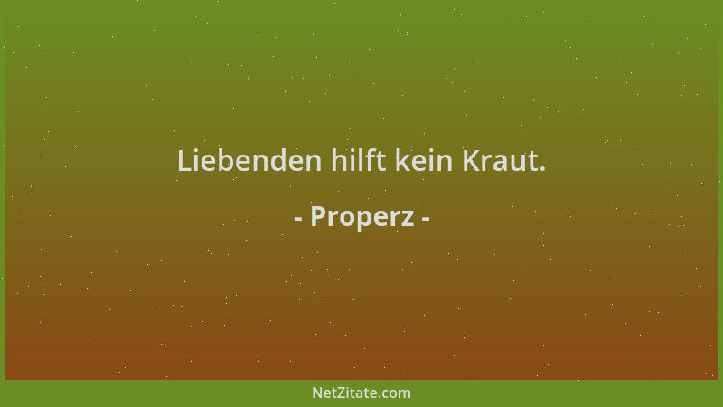 Properz - Liebenden hilft kein Kraut....