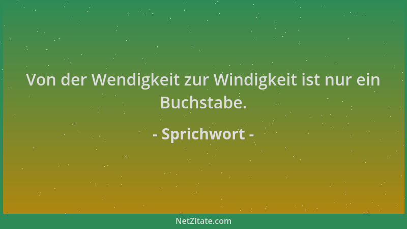 Sprichwort - Von der Wendigkeit zur Windigkeit ist nur ein Buchstabe....