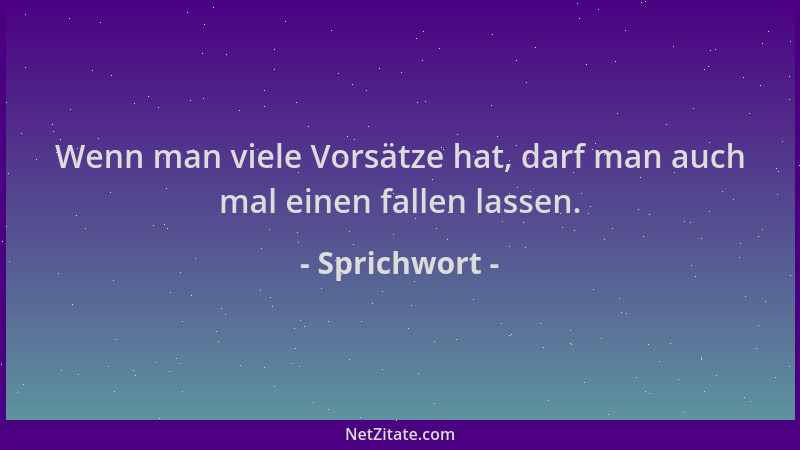 Sprichwort - Wenn man viele Vorsätze hat, darf man auch mal einen fallen lassen....