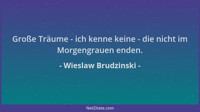Wieslaw Brudzinski - Große Träume - ich kenne keine - die nicht im Morgengrauen enden....