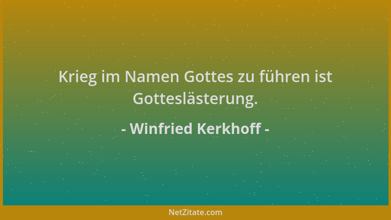 Winfried Kerkhoff - Krieg im Namen Gottes zu führen ist Gotteslästerung....