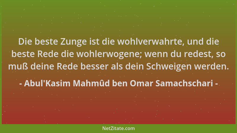 Abul'Kasim Mahmûd ben Omar Samachschari - Die beste Zunge ist die wohlverwahrte, und die beste Rede die wohlerwogene; w...