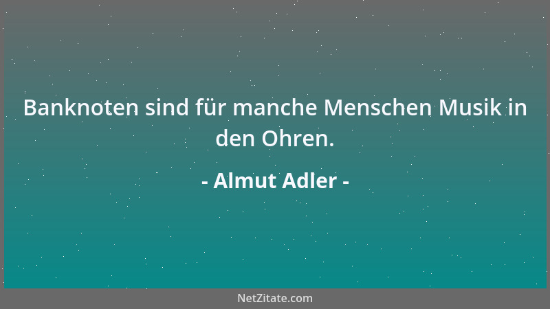 Almut Adler - Banknoten sind für manche Menschen Musik in den Ohren....