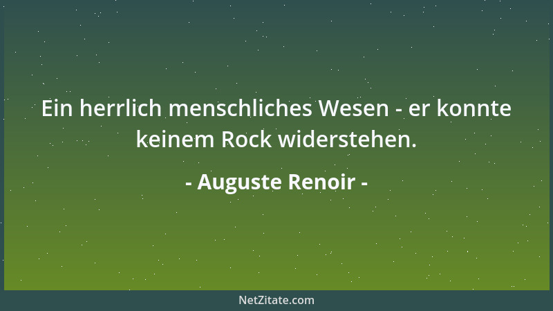 Auguste Renoir - Ein herrlich menschliches Wesen - er konnte keinem Rock widerstehen....