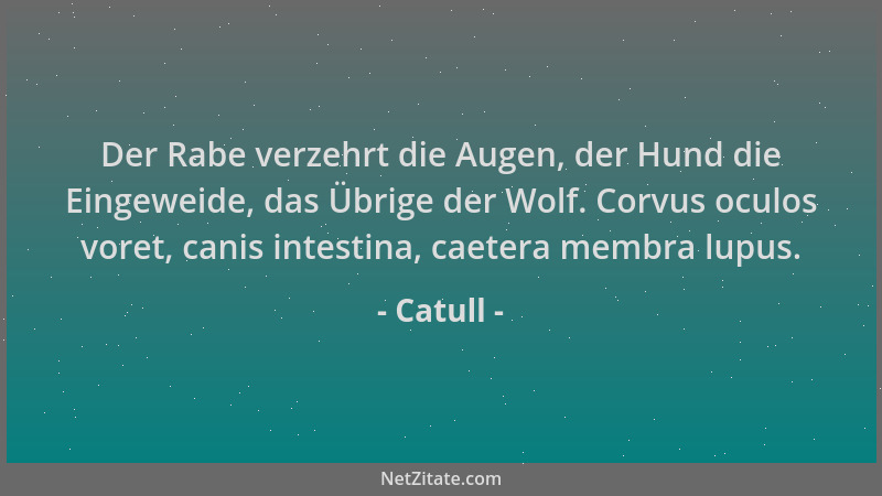 Catull - Der Rabe verzehrt die Augen, der Hund die Eingeweide, das Übrige der Wolf. Corvus oculos voret, canis intestina, c...