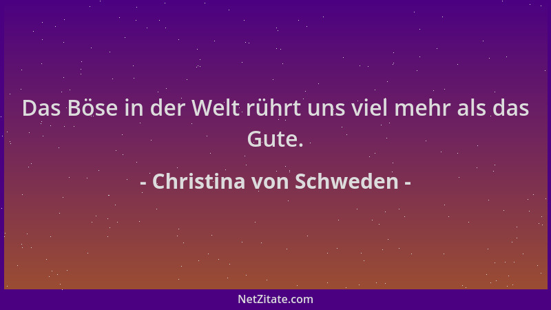 Christina von Schweden - Das Böse in der Welt rührt uns viel mehr als das Gute....