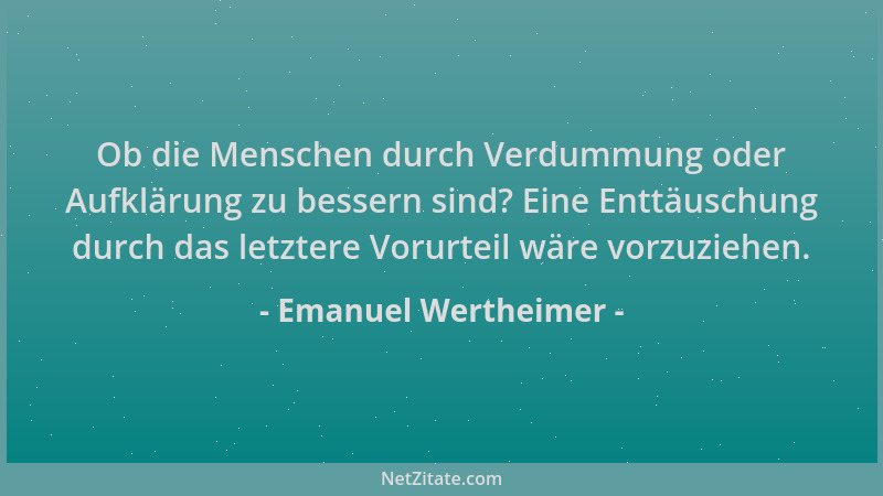 Emanuel Wertheimer - Ob die Menschen durch Verdummung oder Aufklärung zu bessern sind? Eine Enttäuschung durch das letztere...