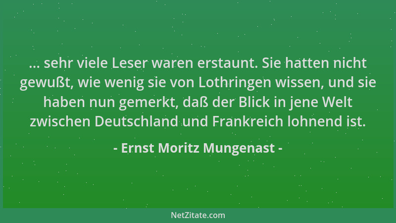 Ernst Moritz Mungenast - ... sehr viele Leser waren erstaunt. Sie hatten nicht gewußt, wie wenig sie von Lothringen wissen,...