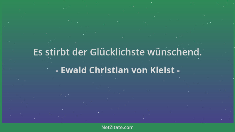 Ewald Christian von Kleist - Es stirbt der Glücklichste wünschend....