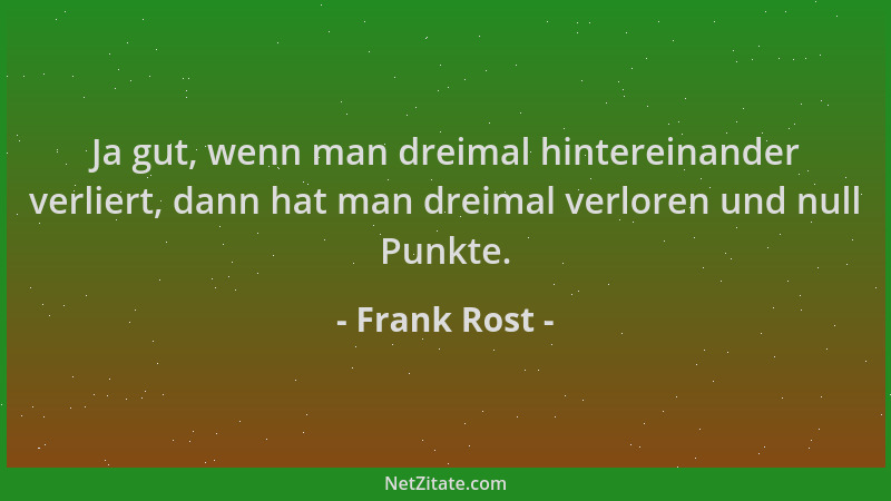 Frank Rost - Ja gut, wenn man dreimal hintereinander verliert, dann hat man dreimal verloren und null Punkte....