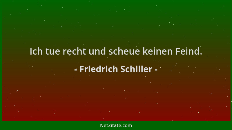 Friedrich Schiller - Ich tue recht und scheue keinen Feind....