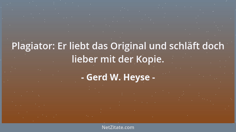 Gerd W. Heyse - Plagiator: Er liebt das Original und schläft doch lieber mit der Kopie....