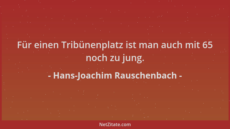 Hans-Joachim Rauschenbach - Für einen Tribünenplatz ist man auch mit 65 noch zu jung....