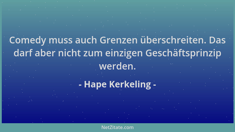 Hape Kerkeling - Comedy muss auch Grenzen überschreiten. Das darf aber nicht zum einzigen Geschäftsprinzip werden....