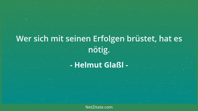 Helmut Glaßl - Wer sich mit seinen Erfolgen brüstet, hat es nötig....