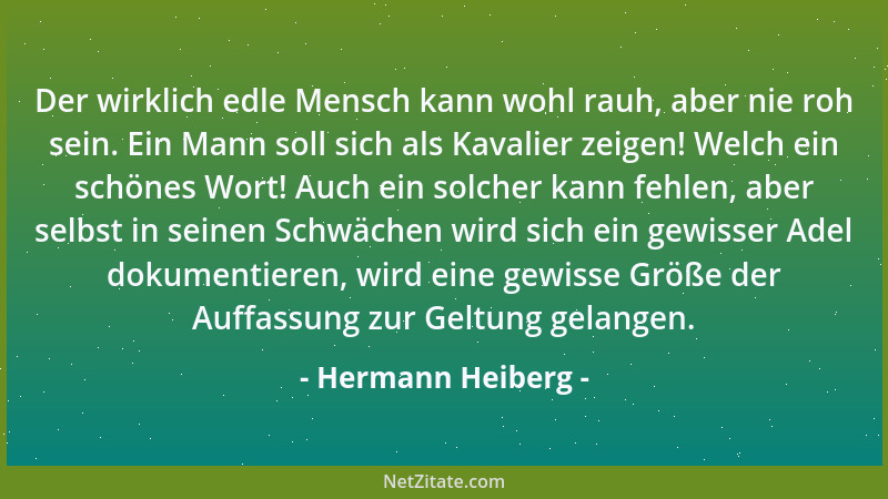 Hermann Heiberg - Der wirklich edle Mensch kann wohl rauh, aber nie roh sein. Ein Mann soll sich als Kavalier zeigen! Welch...