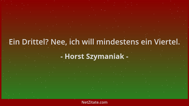 Horst Szymaniak - Ein Drittel? Nee, ich will mindestens ein Viertel....
