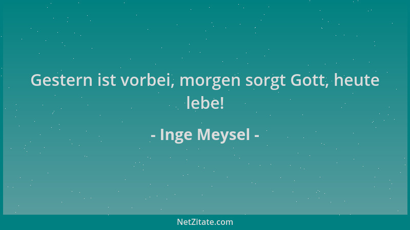 Inge Meysel - Gestern ist vorbei, morgen sorgt Gott, heute lebe!...