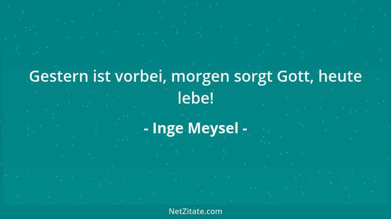 Inge Meysel - Gestern ist vorbei, morgen sorgt Gott, heute lebe!...