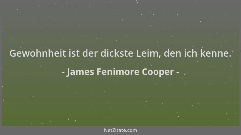 James Fenimore Cooper - Gewohnheit ist der dickste Leim, den ich kenne....