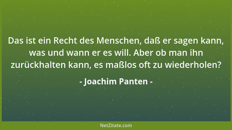 Joachim Panten - Das ist ein Recht des Menschen, daß er sagen kann, was und wann er es will. Aber ob man ihn zurückhalten k...