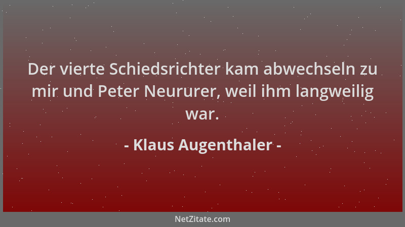 Klaus Augenthaler - Der vierte Schiedsrichter kam abwechseln zu mir und Peter Neururer, weil ihm langweilig war....