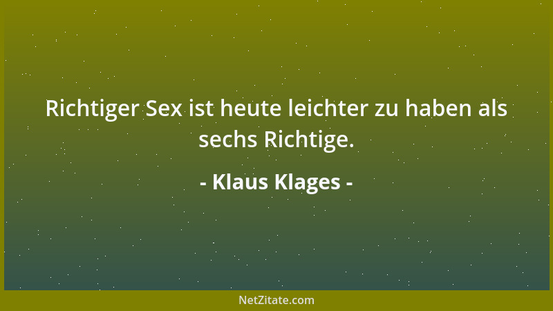 Klaus Klages - Richtiger Sex ist heute leichter zu haben als sechs Richtige....