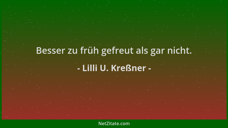 Lilli U. Kreßner - Besser zu früh gefreut als gar nicht....
