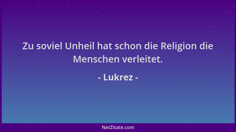 Lukrez - Zu soviel Unheil hat schon die Religion die Menschen verleitet....