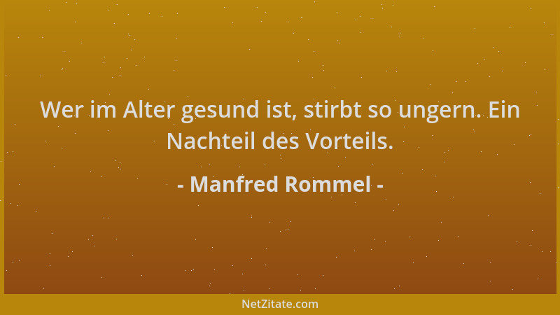 Manfred Rommel - Wer im Alter gesund ist, stirbt so ungern. Ein Nachteil des Vorteils....