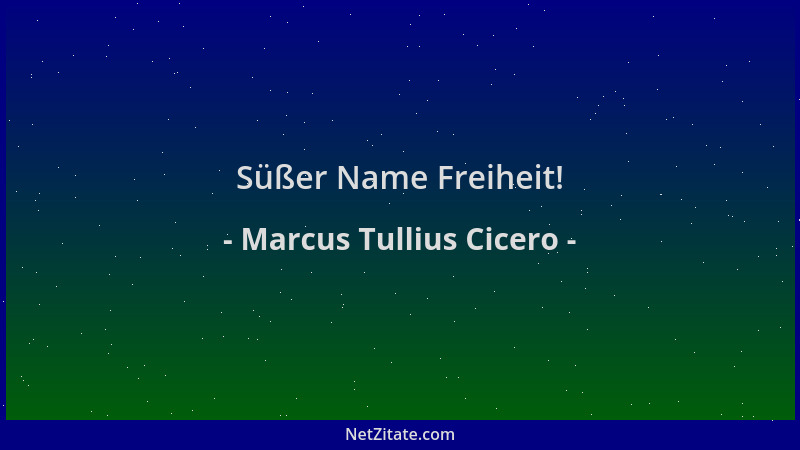 Marcus Tullius Cicero - Süßer Name Freiheit!...