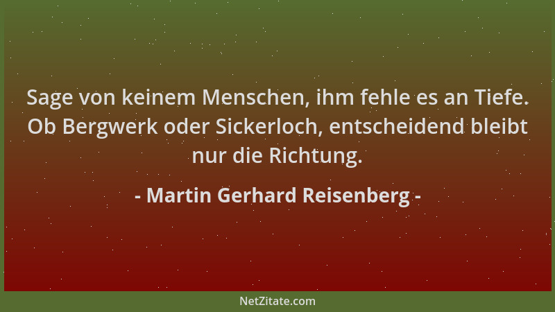 Martin Gerhard Reisenberg - Sage von keinem Menschen, ihm fehle es an Tiefe. Ob Bergwerk oder Sickerloch, entscheidend blei...