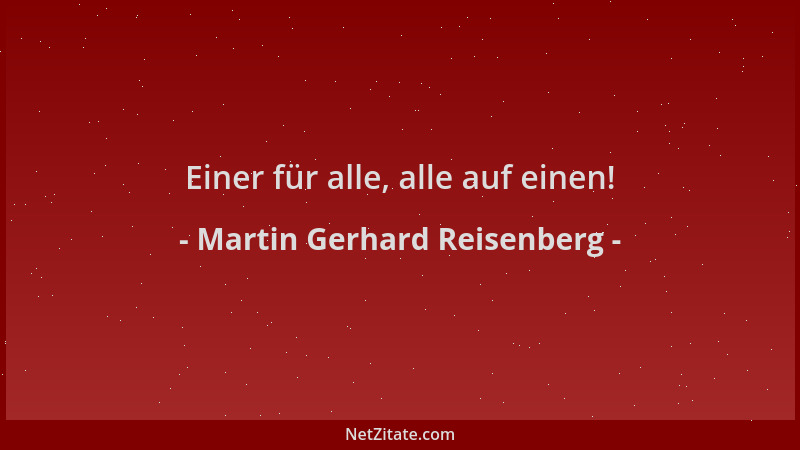 Martin Gerhard Reisenberg - Einer für alle, alle auf einen!...