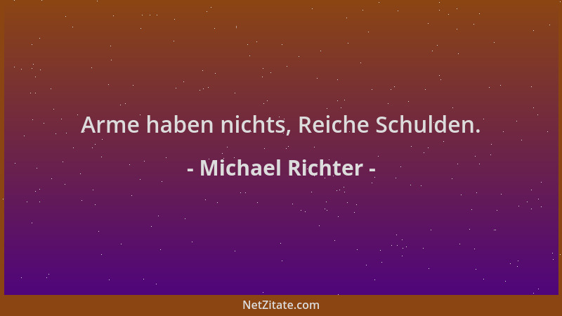 Michael Richter - Arme haben nichts, Reiche Schulden....