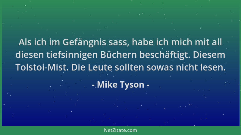 Mike Tyson - Als ich im Gefängnis sass, habe ich mich mit all diesen tiefsinnigen Büchern beschäftigt. Diesem Tolstoi-Mist....