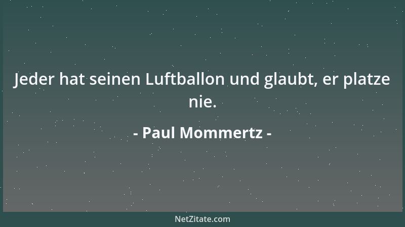Paul Mommertz - Jeder hat seinen Luftballon und glaubt, er platze nie....