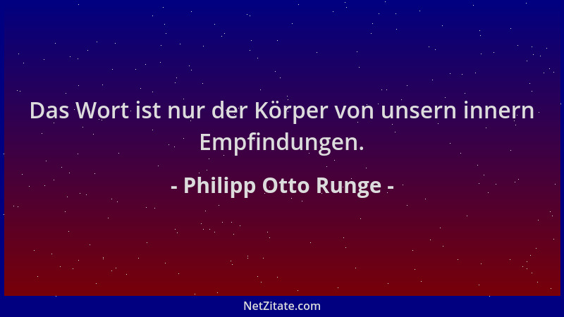 Philipp Otto Runge - Das Wort ist nur der Körper von unsern innern Empfindungen....